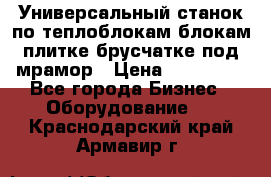 Универсальный станок по теплоблокам,блокам,плитке,брусчатке под мрамор › Цена ­ 450 000 - Все города Бизнес » Оборудование   . Краснодарский край,Армавир г.